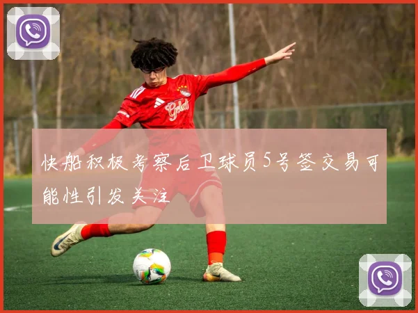 快船积极考察后卫球员5号签交易可能性引发关注